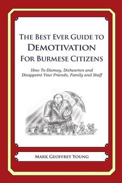 portada The Best Ever Guide to Demotivation for Burmese Citizens: How To Dismay, Dishearten and Disappoint Your Friends, Family and Staff (en Inglés)