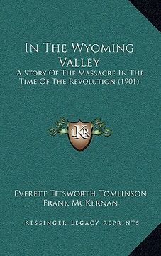 portada in the wyoming valley: a story of the massacre in the time of the revolution (1901) (in English)