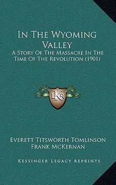 portada in the wyoming valley: a story of the massacre in the time of the revolution (1901) (en Inglés)