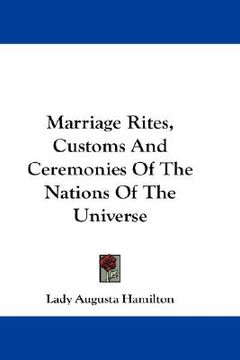 portada marriage rites, customs and ceremonies of the nations of the universe (in English)
