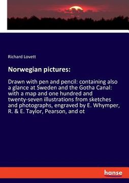 portada Norwegian pictures: Drawn with pen and pencil: containing also a glance at Sweden and the Gotha Canal: with a map and one hundred and twen (en Inglés)