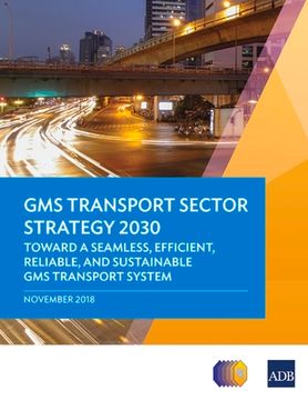 portada GMS Transport Sector Strategy 2030: Toward a Seamless, Efficient, Reliable, and Sustainable GMS Transport System (en Inglés)