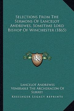 portada selections from the sermons of lancelot andrewes, sometime lord bishop of winchester (1865) (en Inglés)