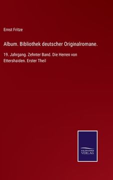 portada Album. Bibliothek deutscher Originalromane.: 19. Jahrgang. Zehnter Band. Die Herren von Ettershaiden. Erster Theil (in German)