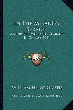 portada in the mikado's service in the mikado's service: a story of two battle summers in china (1901) a story of two battle summers in china (1901) (en Inglés)