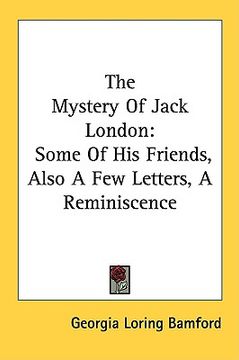 portada the mystery of jack london: some of his friends, also a few letters, a reminiscence (en Inglés)