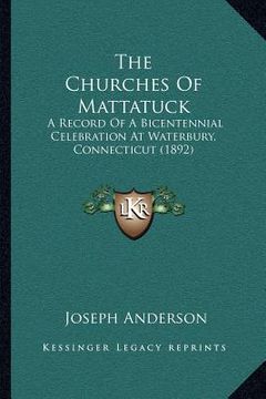 portada the churches of mattatuck: a record of a bicentennial celebration at waterbury, connecticut (1892) (en Inglés)