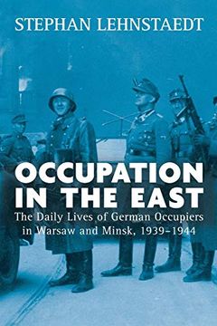 portada Occupation in the East: The Daily Lives of German Occupiers in Warsaw and Minsk, 1939-1944 (in English)
