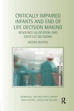 portada Critically Impaired Infants and End of Life Decision Making: Resource Allocation and Difficult Decisions (Biomedical Law & Ethics Library)