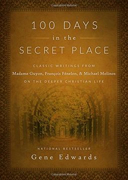 portada 100 Days in the Secret Place: Classic Writings From Madame Guyon, Francois Fenelon, and Michael Molinos on the Deeper Christian Life (en Inglés)
