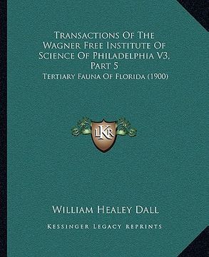 portada transactions of the wagner free institute of science of philadelphia v3, part 5: tertiary fauna of florida (1900) (en Inglés)