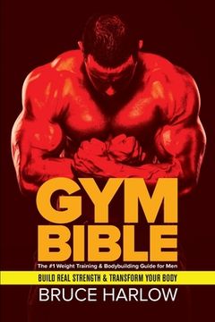 portada Gym Bible: The #1 Weight Training & Bodybuilding Guide for Men - Build Real Strength & Transform Your Body (in English)