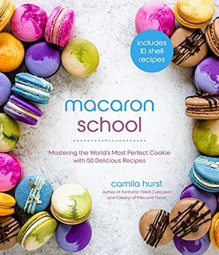 portada Macaron School: Mastering the World’S Most Perfect Cookie With 50 Delicious Recipes (in English)