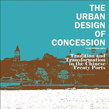 portada The Urban Design of Concession: Tradition and Transformation in the Chinese Treaty Ports (en Inglés)