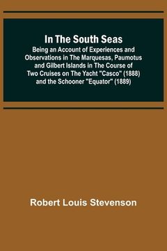 portada In the South Seas; Being an Account of Experiences and Observations in the Marquesas, Paumotus and Gilbert Islands in the Course of Two Cruises on the (en Inglés)