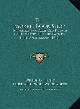 portada the morris book shop the morris book shop: impressions of some old friends in celebration of the twentyimpressions of some old friends in celebration (in English)