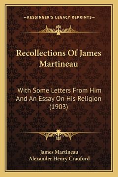 portada Recollections Of James Martineau: With Some Letters From Him And An Essay On His Religion (1903) (en Inglés)