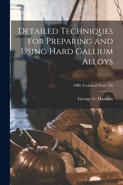 portada Detailed Techniques for Preparing and Using Hard Gallium Alloys; NBS Technical Note 140 (en Inglés)