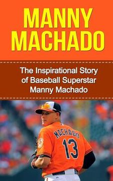 portada Manny Machado: The Inspirational Story of Baseball Superstar Manny Machado (en Inglés)