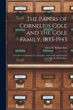 portada The Papers of Cornelius Cole and the Cole Family, 1833-1943; a Guide to Collection 217, Arranged, Annotated, and Indexed by Elmo R. Richardson.