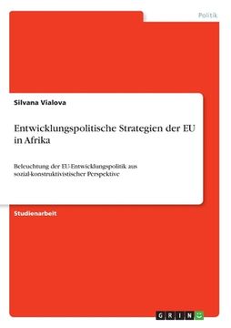 portada Entwicklungspolitische Strategien der EU in Afrika: Beleuchtung der EU-Entwicklungspolitik aus sozial-konstruktivistischer Perspektive (in German)