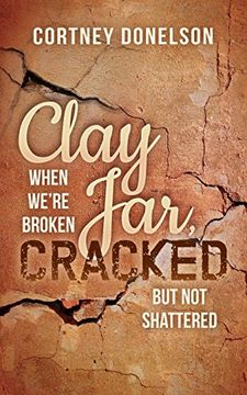 portada Clay Jar, Cracked: When we are Broken but not Shattered (Morgan James Faith) (en Inglés)