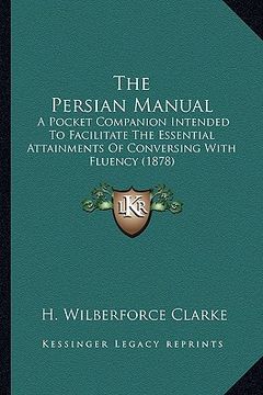 portada the persian manual the persian manual: a pocket companion intended to facilitate the essential attaa pocket companion intended to facilitate the essen