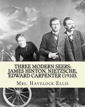 portada Three modern seers: James Hinton, Nietzsche, Edward Carpenter (1910). By: Mrs. Havelock Ellis: Edith Mary Oldham Ellis (née Lees; 1861, Ma (en Inglés)
