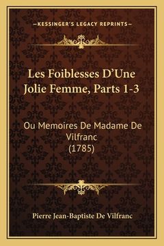portada Les Foiblesses D'Une Jolie Femme, Parts 1-3: Ou Memoires De Madame De Vilfranc (1785) (en Francés)