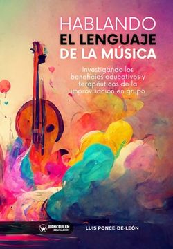 portada Hablando el lenguaje de la música: Investigando los beneficios educativos y terapéuticos de la improvisación musical en grupo (in Spanish)