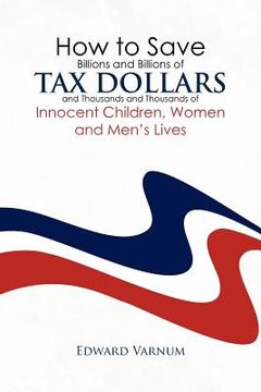 portada how to save billions and billions of tax dollars and thousands and thousands of innocent children, women and men`s lives