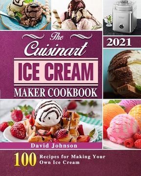 portada The Cuisinart Ice Cream Maker Cookbook 2021: 100 Recipes for Making Your Own Ice Cream (en Inglés)
