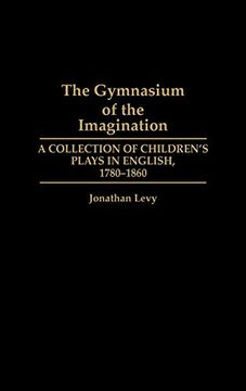 portada The Gymnasium of the Imagination: A Collection of Children's Plays in English, 1780-1860 (Contributions in Drama & Theatre Studies) 