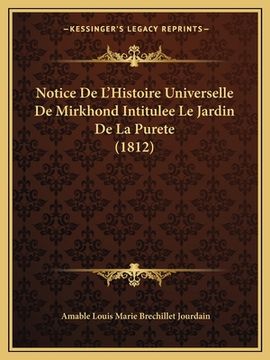 portada Notice De L'Histoire Universelle De Mirkhond Intitulee Le Jardin De La Purete (1812) (en Francés)