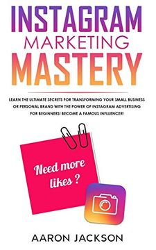 portada Instagram Marketing Mastery: Learn the Ultimate Secrets for Transforming Your Small Business or Personal Brand With the Power of Instagram Advertising for Beginners; Become a Famous Influencer 