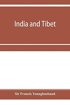 portada India and Tibet; A History of the Relations Which Have Subsisted Between the two Countries From the Time of Warren Hastings to 1910; With a Particular Account of the Mission to Lhasa of 1904 (en Inglés)