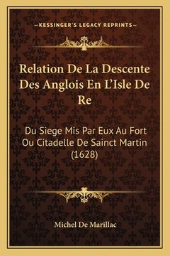 portada Relation De La Descente Des Anglois En L'Isle De Re: Du Siege Mis Par Eux Au Fort Ou Citadelle De Sainct Martin (1628) (en Francés)