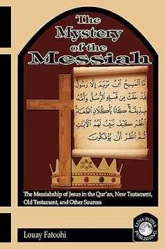 portada the mystery of the messiah: the messiahship of jesus in the qur'an, new testament, old testament, and other sources (en Inglés)