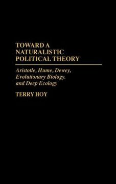 portada Toward a Naturalistic Political Theory: Aristotle, Hume, Dewey, Evolutionary Biology, and Deep Ecology (in English)