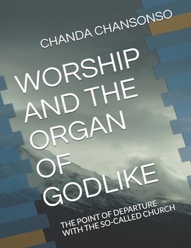 portada Worship and the Organ of Godlike: The Point of Departure with the So-Called Church (en Inglés)