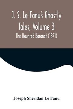 portada J. S. Le Fanu's Ghostly Tales, Volume 3; The Haunted Baronet (1871) 