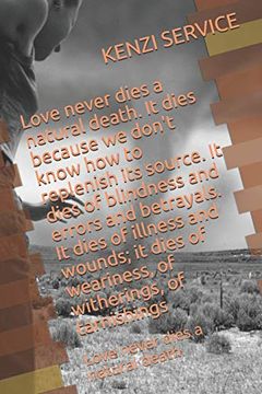 portada Love Never Dies a Natural Death. It Dies Because we Don't Know how to Replenish its Source. It Dies of Blindness and Errors and Betrayals. It Dies ofB Tarnishings: Love Never Dies a Natural Death. (in English)