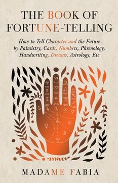 portada the book of fortune-telling - how to tell character and the future by palmistry, cards, numbers, phrenology, handwriting, dreams, astrology, etc (en Inglés)