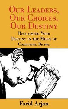 portada our leaders, our choices, our destiny: reclaiming your destiny in the midst of confusing brawl (in English)