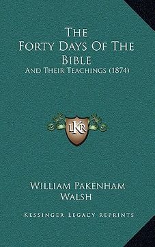 portada the forty days of the bible: and their teachings (1874) (in English)