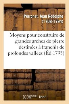 portada Moyens Que l'On Pourrait Employer Pour Construire de Grandes Arches de Pierre (en Francés)