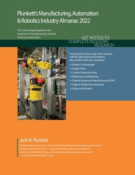 portada Plunkett's Manufacturing, Automation & Robotics Industry Almanac 2022: Manufacturing, Automation & Robotics Industry Market Research, Statistics, Tren (in English)