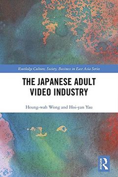 portada The Japanese Adult Video Industry (Routledge Culture, Society, Business in East Asia Series) (en Inglés)