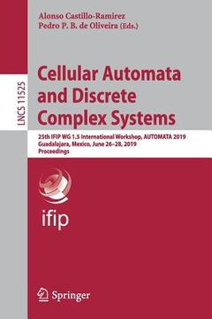 portada Cellular Automata and Discrete Complex Systems: 25th Ifip Wg 1.5 International Workshop, Automata 2019, Guadalajara, Mexico, June 26-28, 2019, Proceed (in English)
