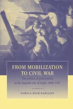 portada From Mobilization to Civil War: The Politics of Polarization in the Spanish City of Gijón, 1900-1937: The Politics of Polarization in the Spanish City of Gijon, 1900-1937 (in English)